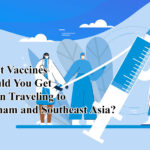 What Vaccines Should You Get When Traveling to Vietnam and Southeast Asia?