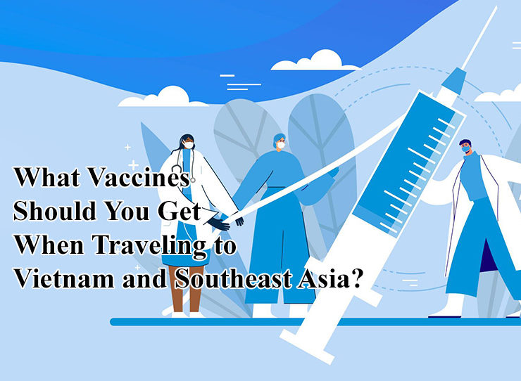What Vaccines Should You Get When Traveling to Vietnam & Southeast Asia?
