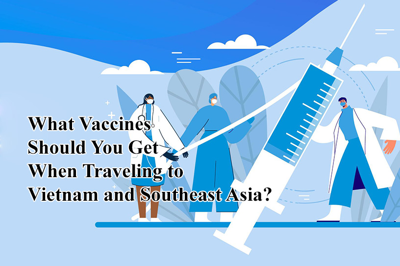 What Vaccines Should You Get When Traveling to Vietnam & Southeast Asia?